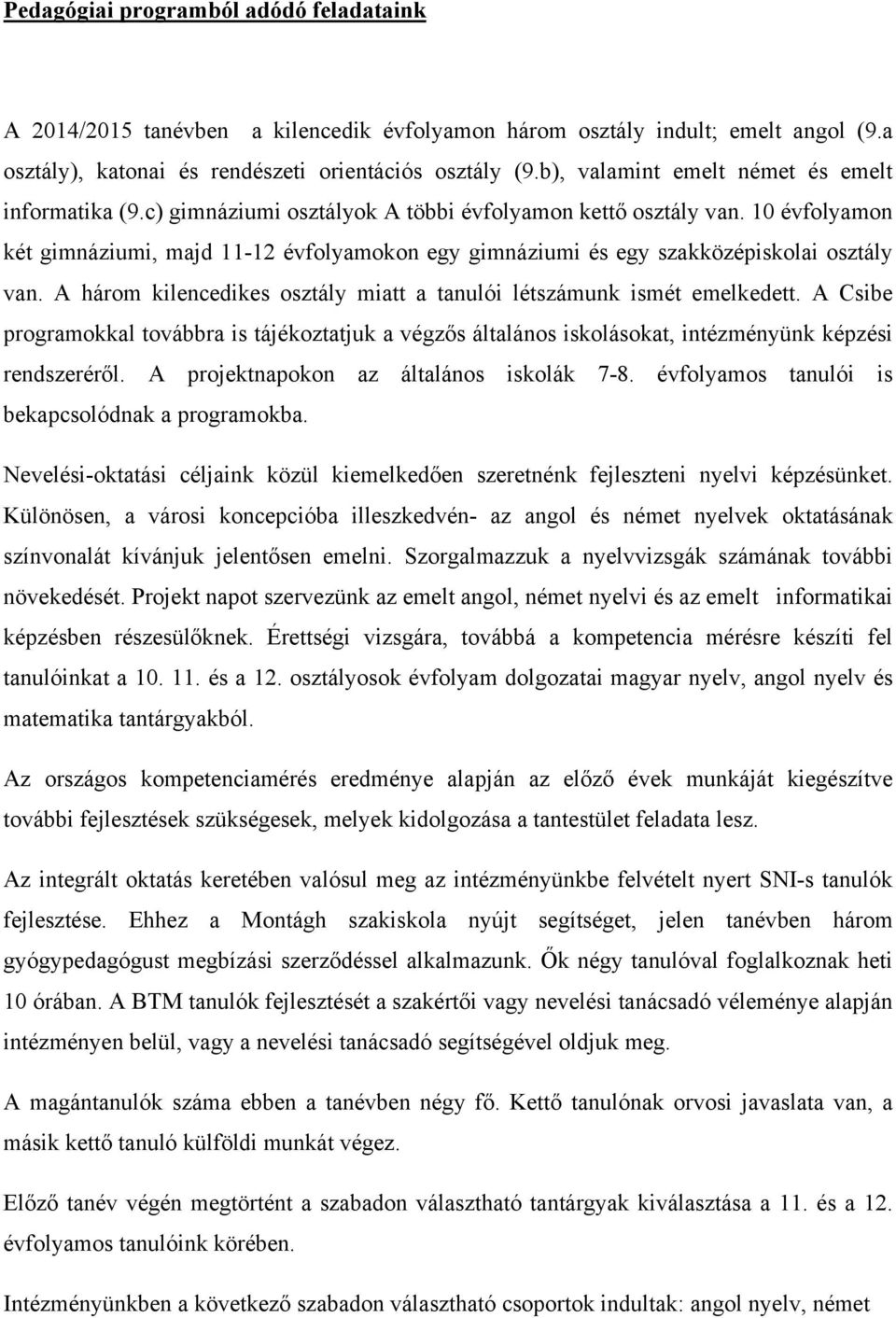 10 évfolyamon két gimnáziumi, majd 11-12 évfolyamokon egy gimnáziumi és egy szak osztály van. A három kilencedikes osztály miatt a tanulói létszámunk ismét emelkedett.