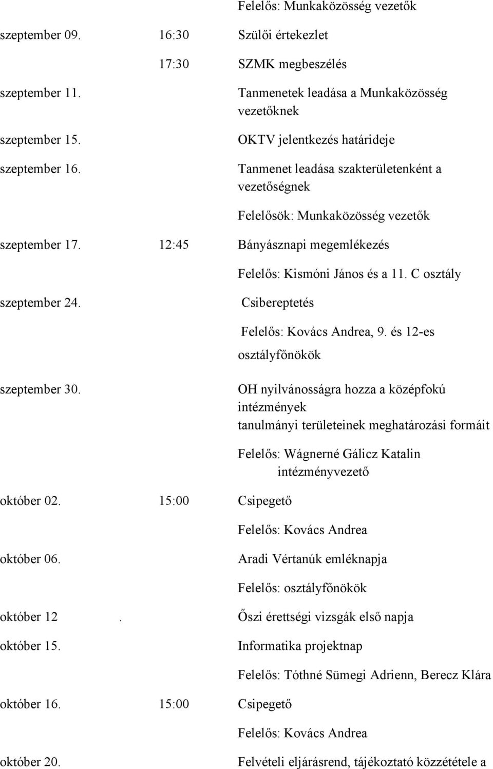 12:45 Bányásznapi megemlékezés Felelős: Kismóni János és a 11. C osztály szeptember 24. Csibereptetés Felelős: Kovács Andrea, 9. és 12-es osztályfőnökök szeptember 30.