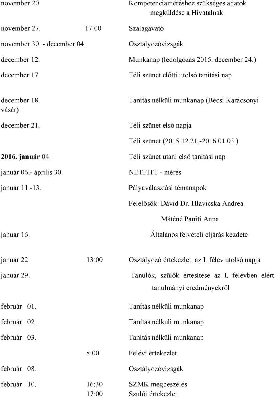 ) 2016. január 04. Téli szünet utáni első tanítási nap január 06.- április 30. január 11.-13. NETFITT - mérés Pályaválasztási témanapok Felelősök: Dávid Dr.