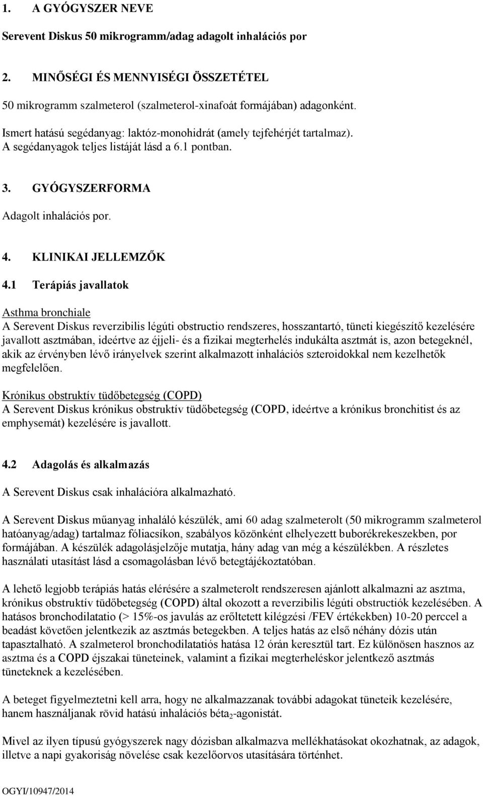 1 Terápiás javallatok Asthma bronchiale A Serevent Diskus reverzibilis légúti obstructio rendszeres, hosszantartó, tüneti kiegészítő kezelésére javallott asztmában, ideértve az éjjeli- és a fizikai