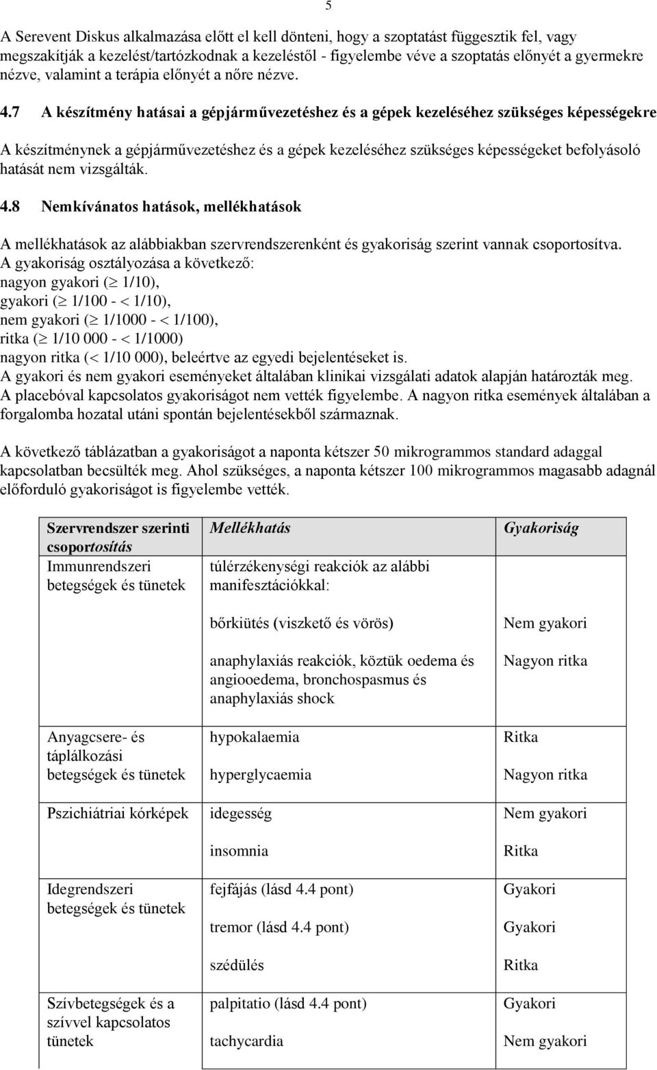 7 A készítmény hatásai a gépjárművezetéshez és a gépek kezeléséhez szükséges képességekre A készítménynek a gépjárművezetéshez és a gépek kezeléséhez szükséges képességeket befolyásoló hatását nem