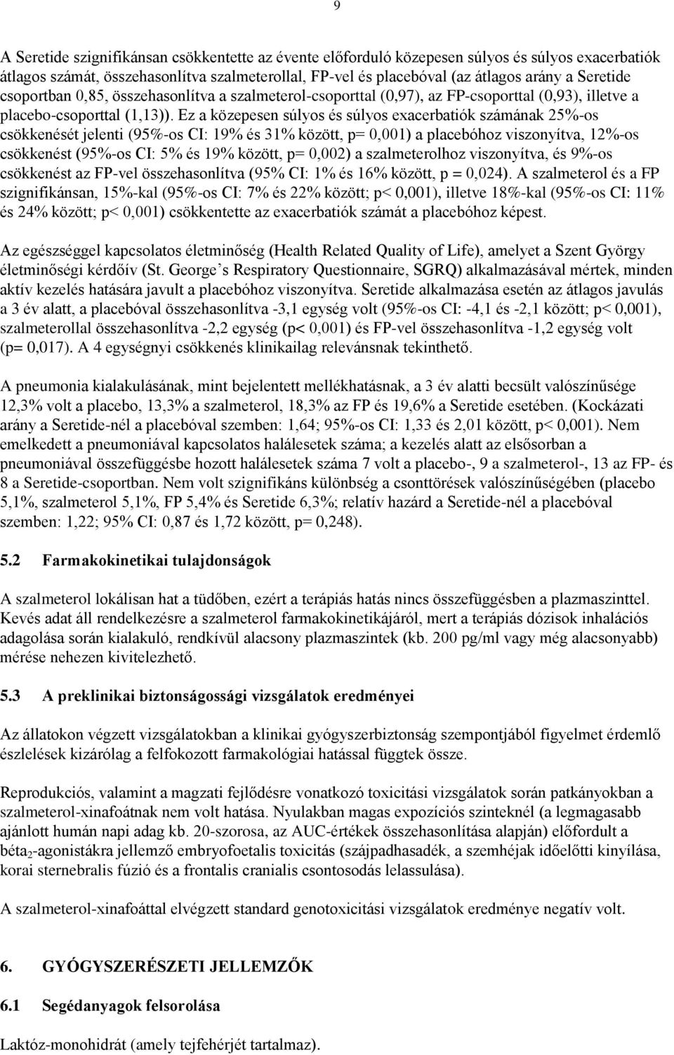 Ez a közepesen súlyos és súlyos exacerbatiók számának 25%-os csökkenését jelenti (95%-os CI: 19% és 31% között, p= 0,001) a placebóhoz viszonyítva, 12%-os csökkenést (95%-os CI: 5% és 19% között, p=