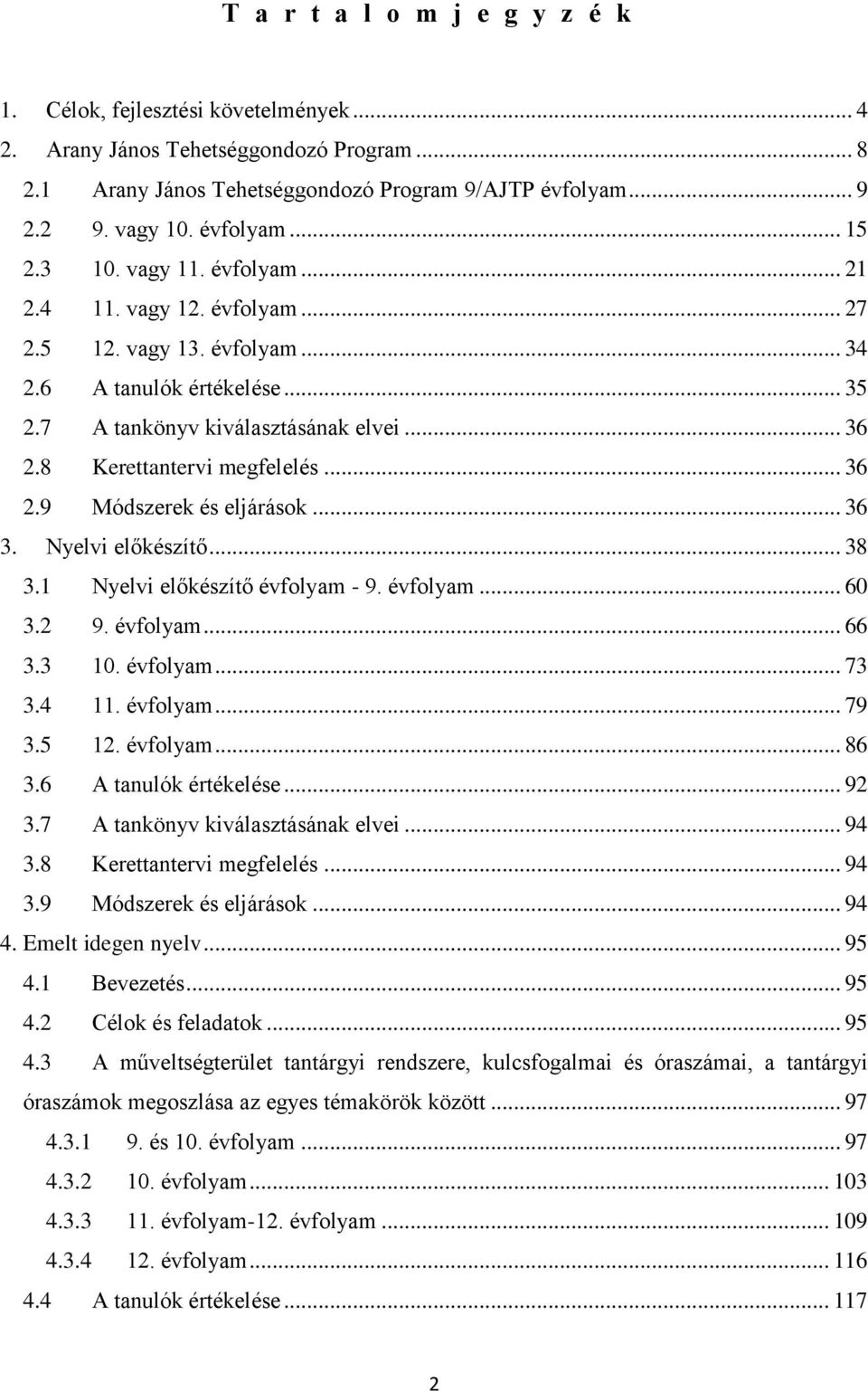 8 Kerettantervi megfelelés... 36 2.9 Módszerek és eljárások... 36 3. Nyelvi előkészítő... 38 3.1 Nyelvi előkészítő évfolyam - 9. évfolyam... 60 3.2 9. évfolyam... 66 3.3 10. évfolyam... 73 3.4 11.