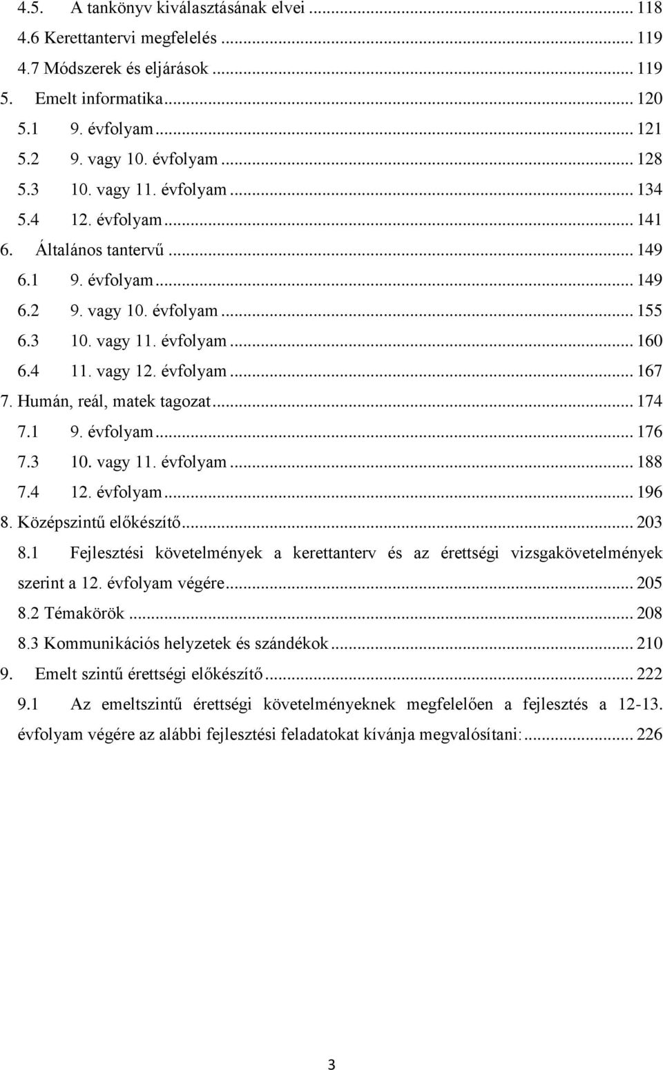 Humán, reál, matek tagozat... 174 7.1 9. évfolyam... 176 7.3 10. vagy 11. évfolyam... 188 7.4 12. évfolyam... 196 8. Középszintű előkészítő... 203 8.