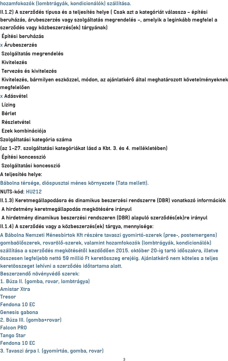 közbeszerzés(ek) tárgyának) Építési beruházás x Árubeszerzés Szolgáltatás megrendelés Kivitelezés Tervezés és kivitelezés Kivitelezés, bármilyen eszközzel, módon, az ajánlatkérő által meghatározott