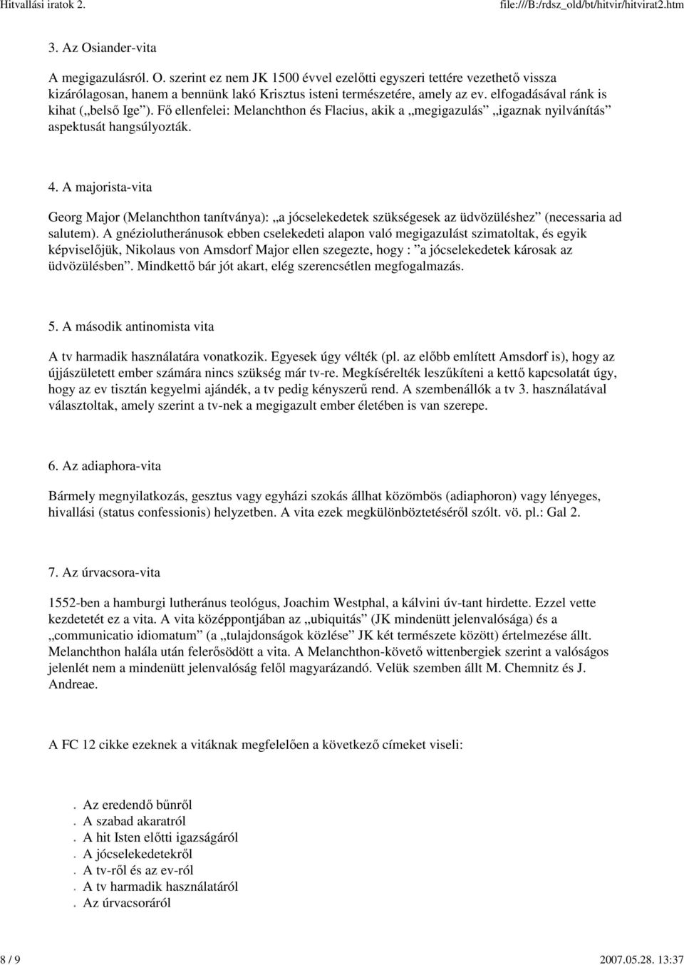 A majorista-vita Georg Major (Melanchthon tanítványa): a jócselekedetek szükségesek az üdvözüléshez (necessaria ad salutem).