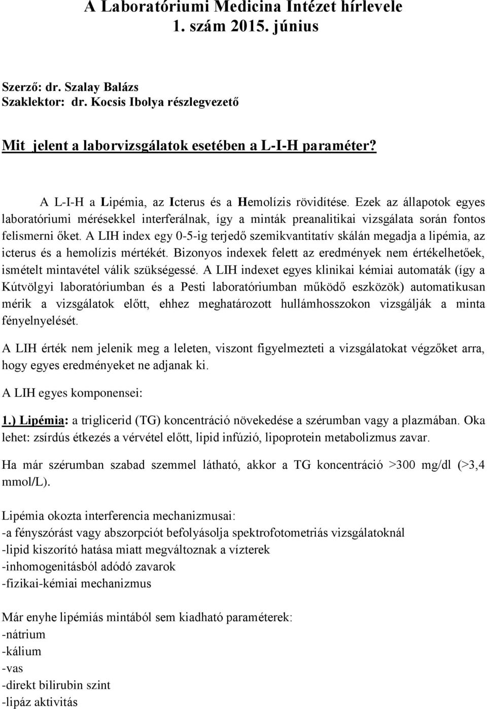 A LIH index egy 0-5-ig terjedő szemikvantitatív skálán megadja a lipémia, az icterus és a hemolízis mértékét.