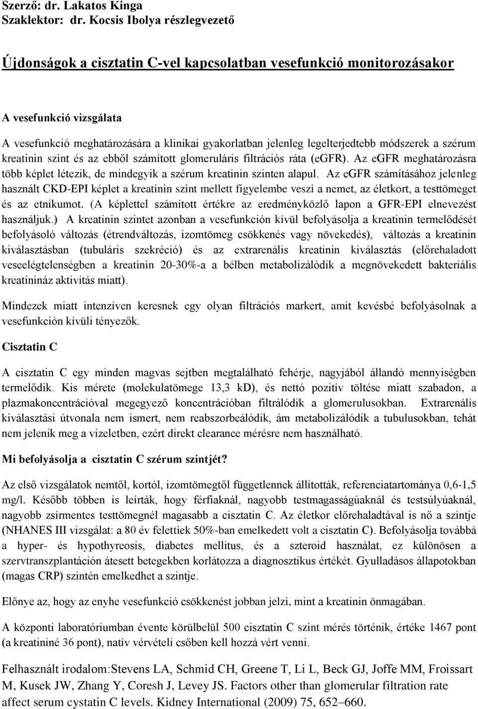 legelterjedtebb módszerek a szérum kreatinin szint és az ebből számított glomeruláris filtrációs ráta (egfr).