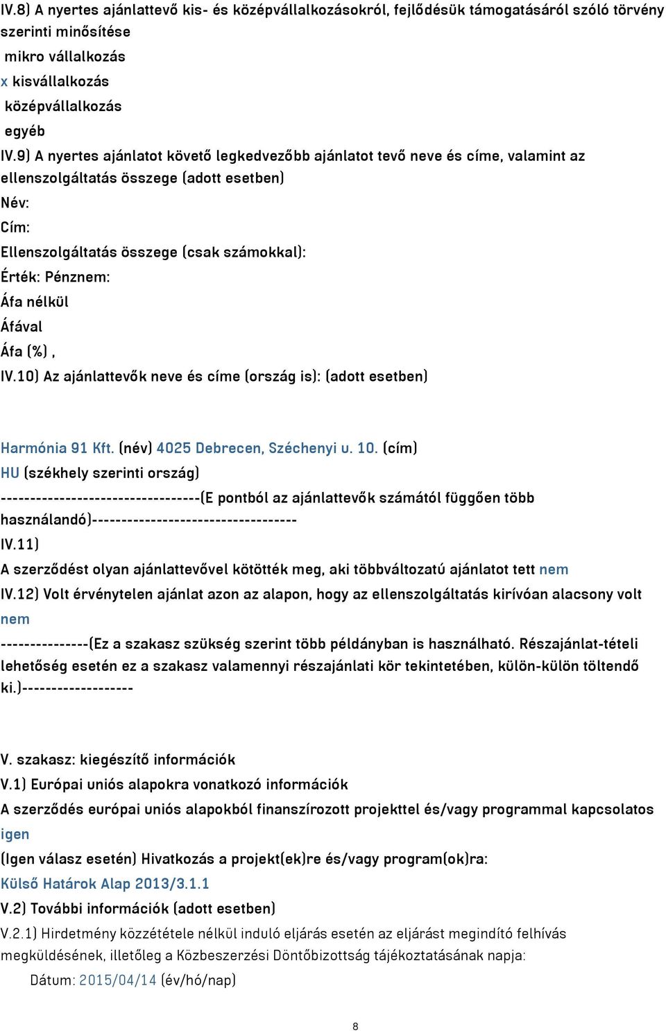 nélkül IV.10) Az ajánlattevők neve és címe (ország is): (adott esetben) Harmónia 91 Kft. (név) 4025 Debrecen, Széchenyi u. 10.