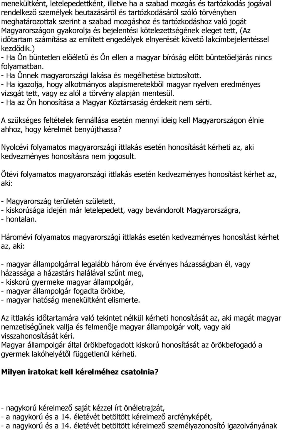 ) - Ha Ön büntetlen előéletű és Ön ellen a magyar bíróság előtt büntetőeljárás nincs folyamatban. - Ha Önnek magyarországi lakása és megélhetése biztosított.