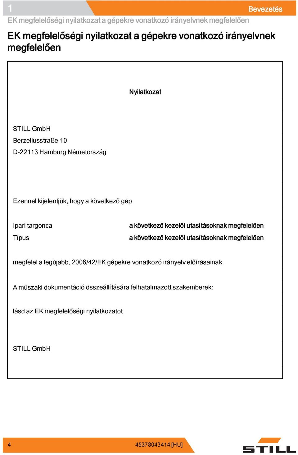 következő kezelői utasításoknak megfelelően a következő kezelői utasításoknak megfelelően megfelel a legújabb, 2006/42/EK gépekre vonatkozó irányelv