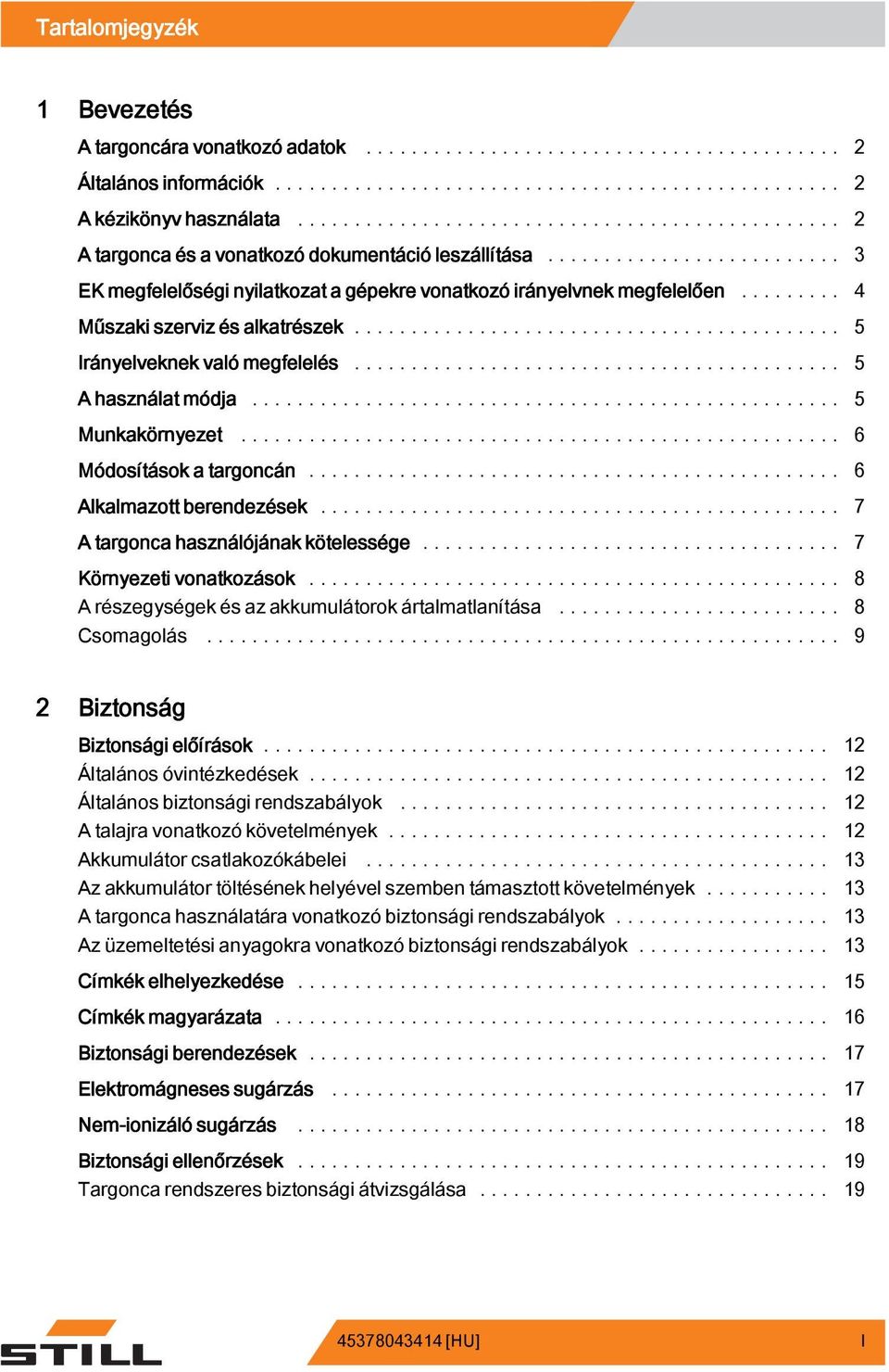 .. 6 Módosítások a targoncán... 6 Alkalmazott berendezések... 7 A targonca használójának kötelessége... 7 Környezeti vonatkozások... 8 A részegységek és az akkumulátorokártalmatlanítása... 8 Csomagolás.