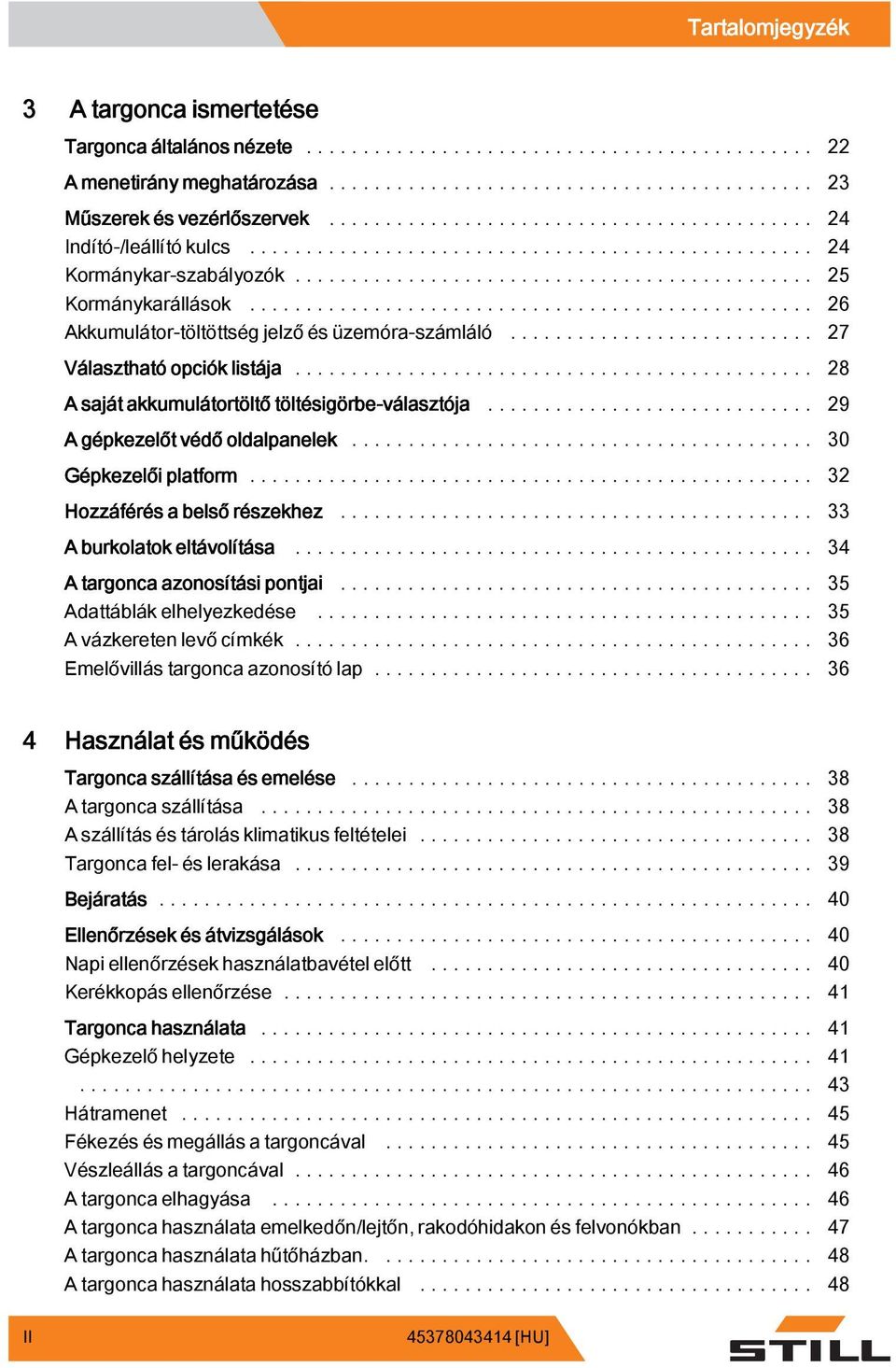 .. 30 Gépkezelői platform... 32 Hozzáférés a belső részekhez... 33 A burkolatok eltávolítása... 34 A targonca azonosítási pontjai... 35 Adattáblák elhelyezkedése..... 35 Avázkeretenlevőcímkék.