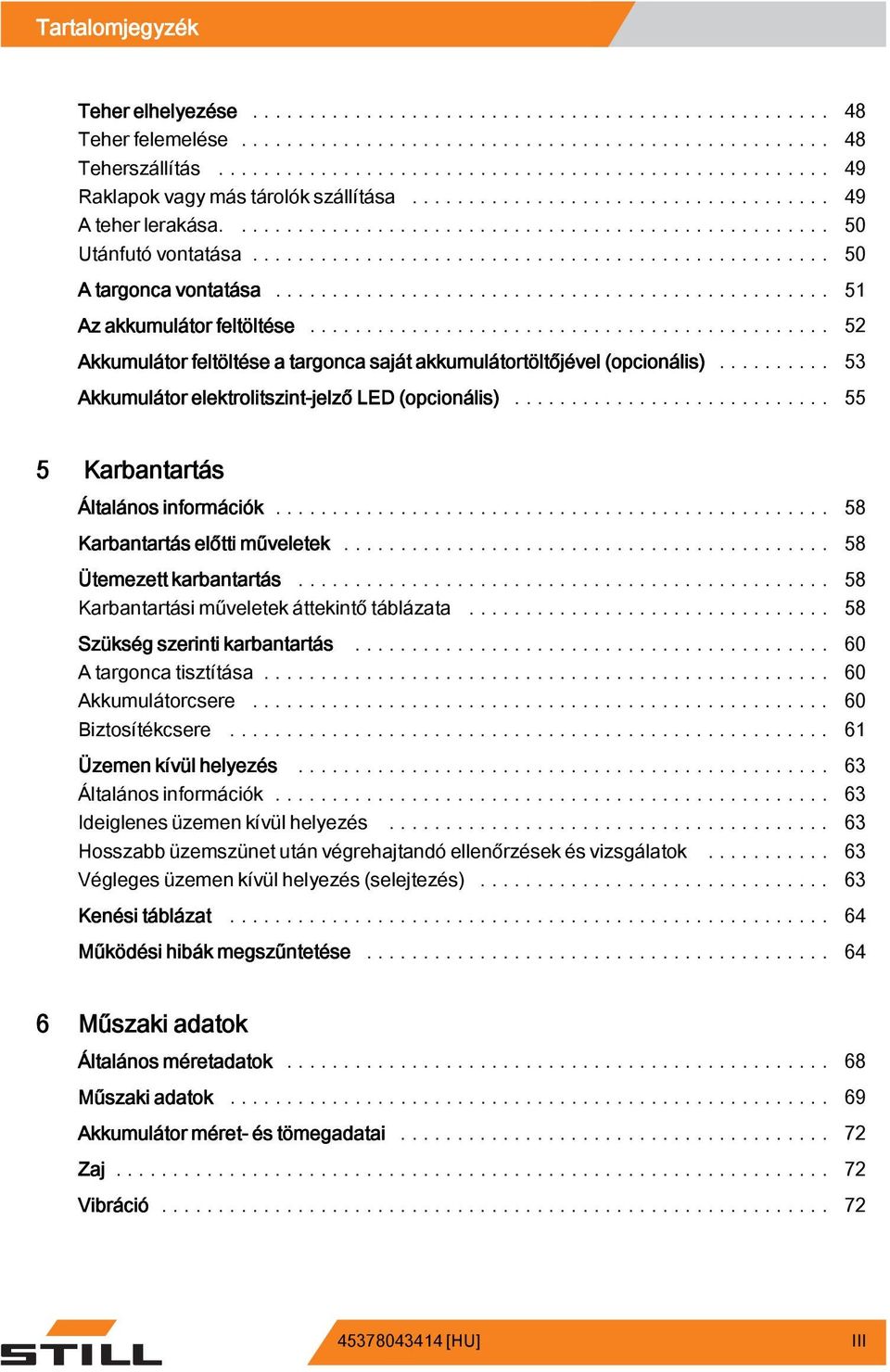 .. 55 5 Karbantartás Általános információk... 58 Karbantartás előtti műveletek... 58 Ütemezett karbantartás... 58 Karbantartási műveletek áttekintő táblázata... 58 Szükség szerinti karbantartás.