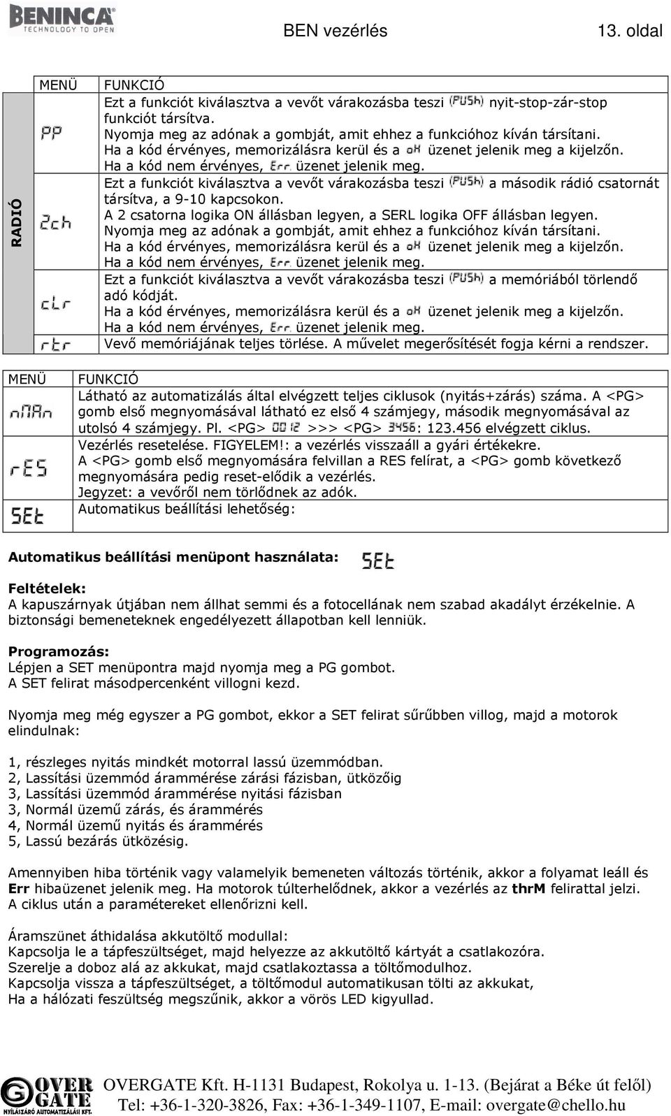 Ezt a funkciót kiválasztva a vevőt várakozásba teszi a második rádió csatornát társítva, a 9-10 kapcsokon. A 2 csatorna logika ON állásban legyen, a SERL logika OFF állásban legyen.