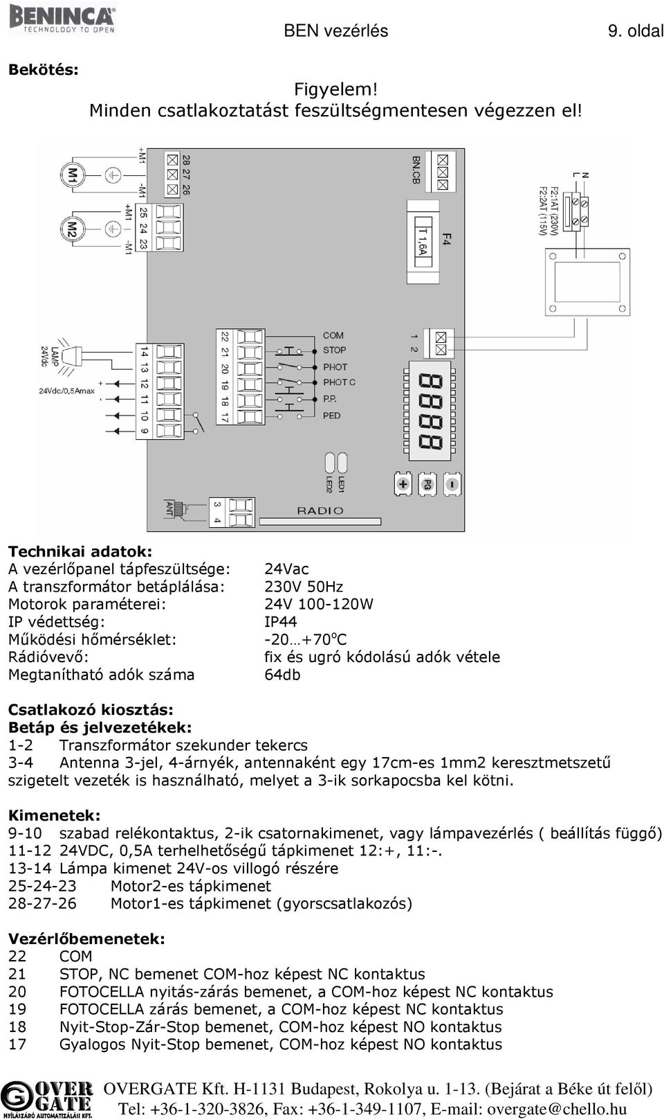 ugró kódolású adók vétele Megtanítható adók száma 64db Csatlakozó kiosztás: Betáp és jelvezetékek: 1-2 Transzformátor szekunder tekercs 3-4 Antenna 3-jel, 4-árnyék, antennaként egy 17cm-es 1mm2