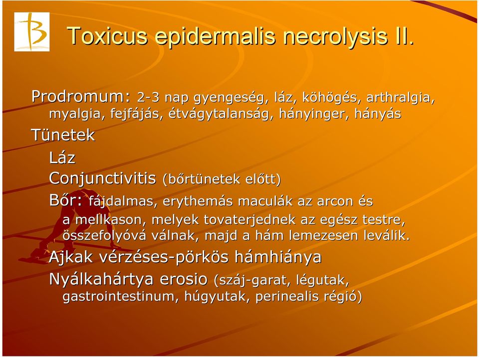 Tünetek Láz Conjunctivitis (b Bőr: (bőrtünetek előtt) r: fájdalmas, erythemás s maculák k az arcon és a mellkason, melyek