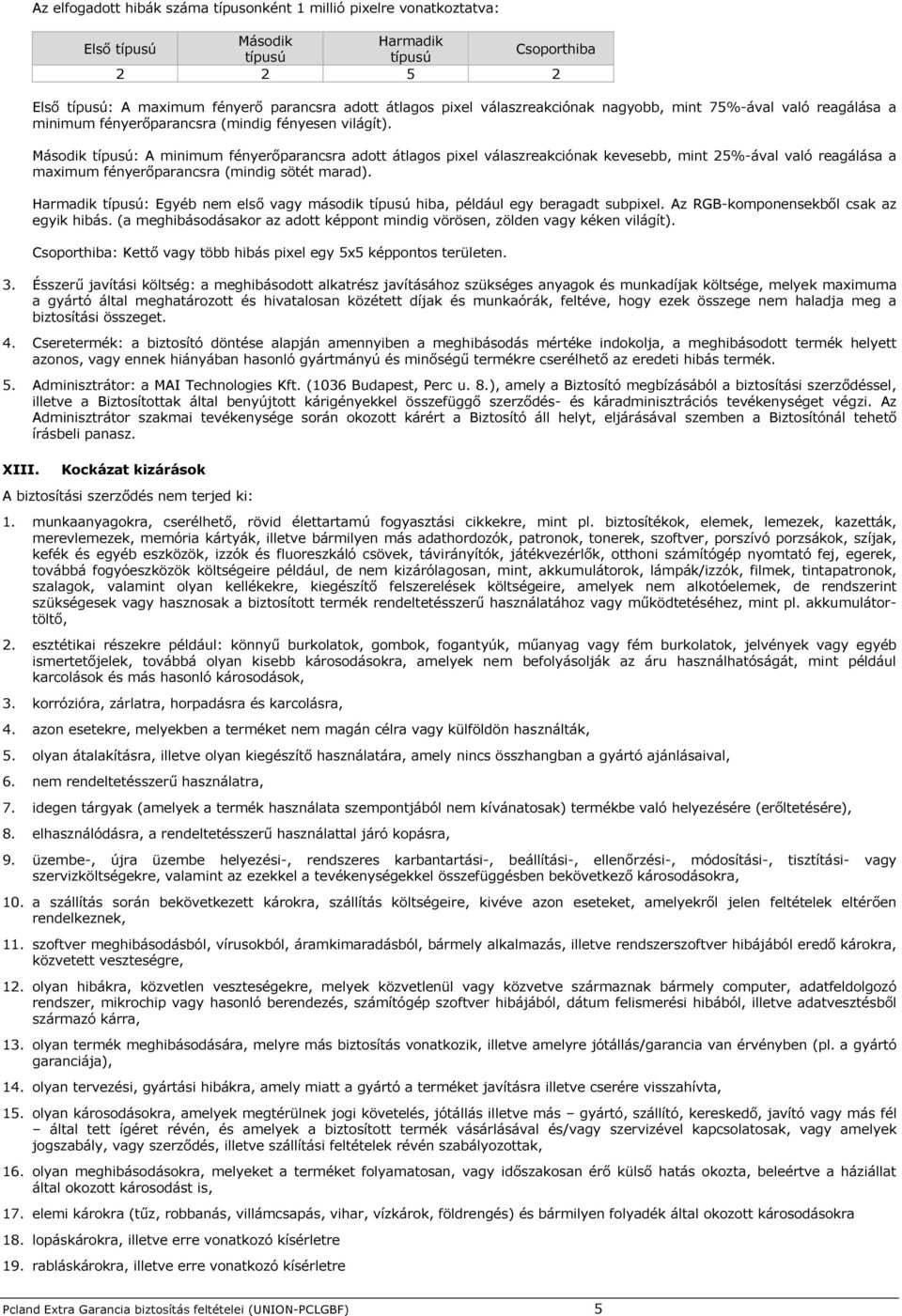 Második típusú: A minimum fényerőparancsra adott átlagos pixel válaszreakciónak kevesebb, mint 25%-ával való reagálása a maximum fényerőparancsra (mindig sötét marad).