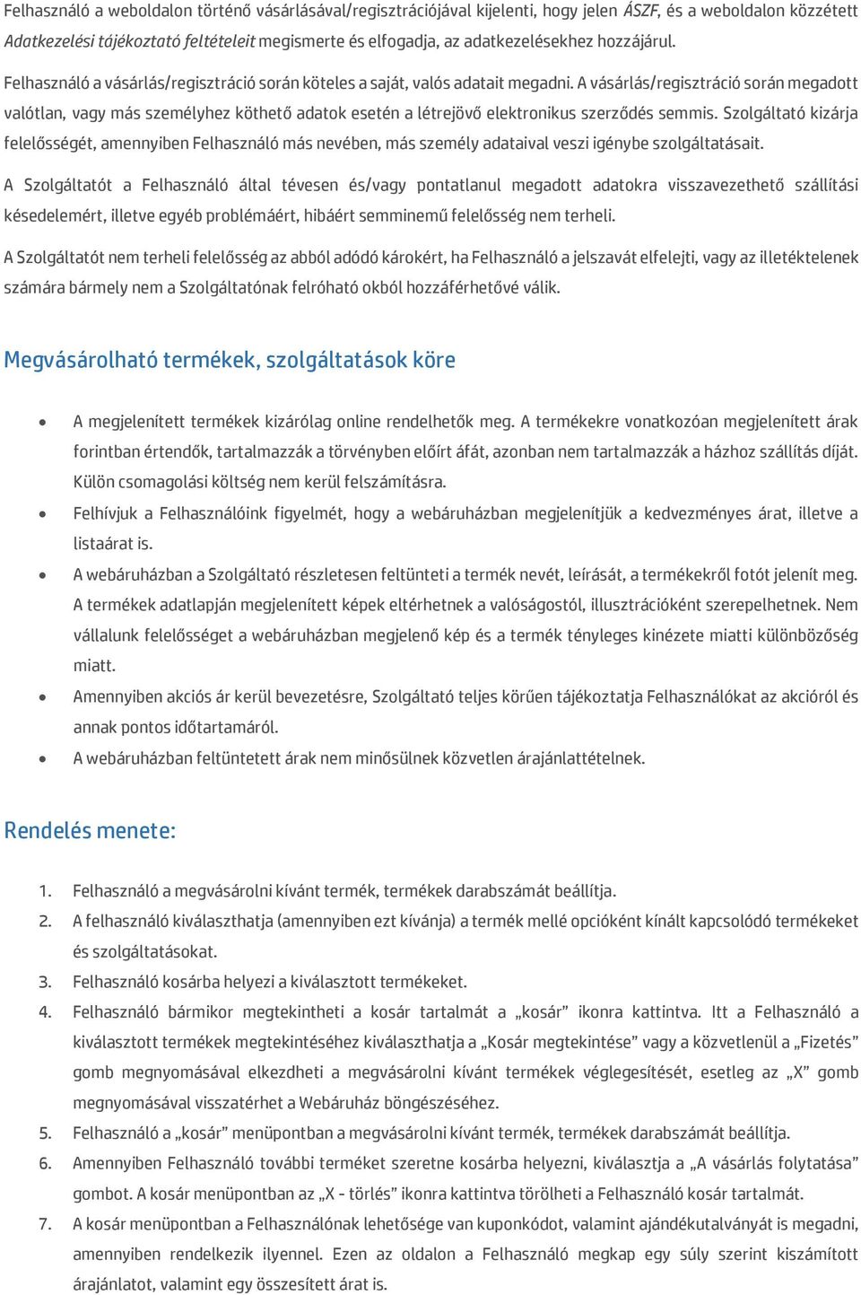 A vásárlás/regisztráció során megadott valótlan, vagy más személyhez köthető adatok esetén a létrejövő elektronikus szerződés semmis.