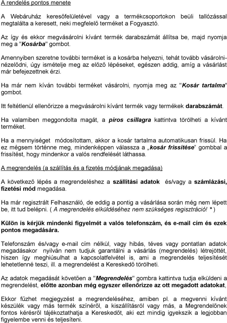 Amennyiben szeretne további terméket is a kosárba helyezni, tehát tovább vásárolninézelődni, úgy ismételje meg az előző lépéseket, egészen addig, amíg a vásárlást már befejezettnek érzi.