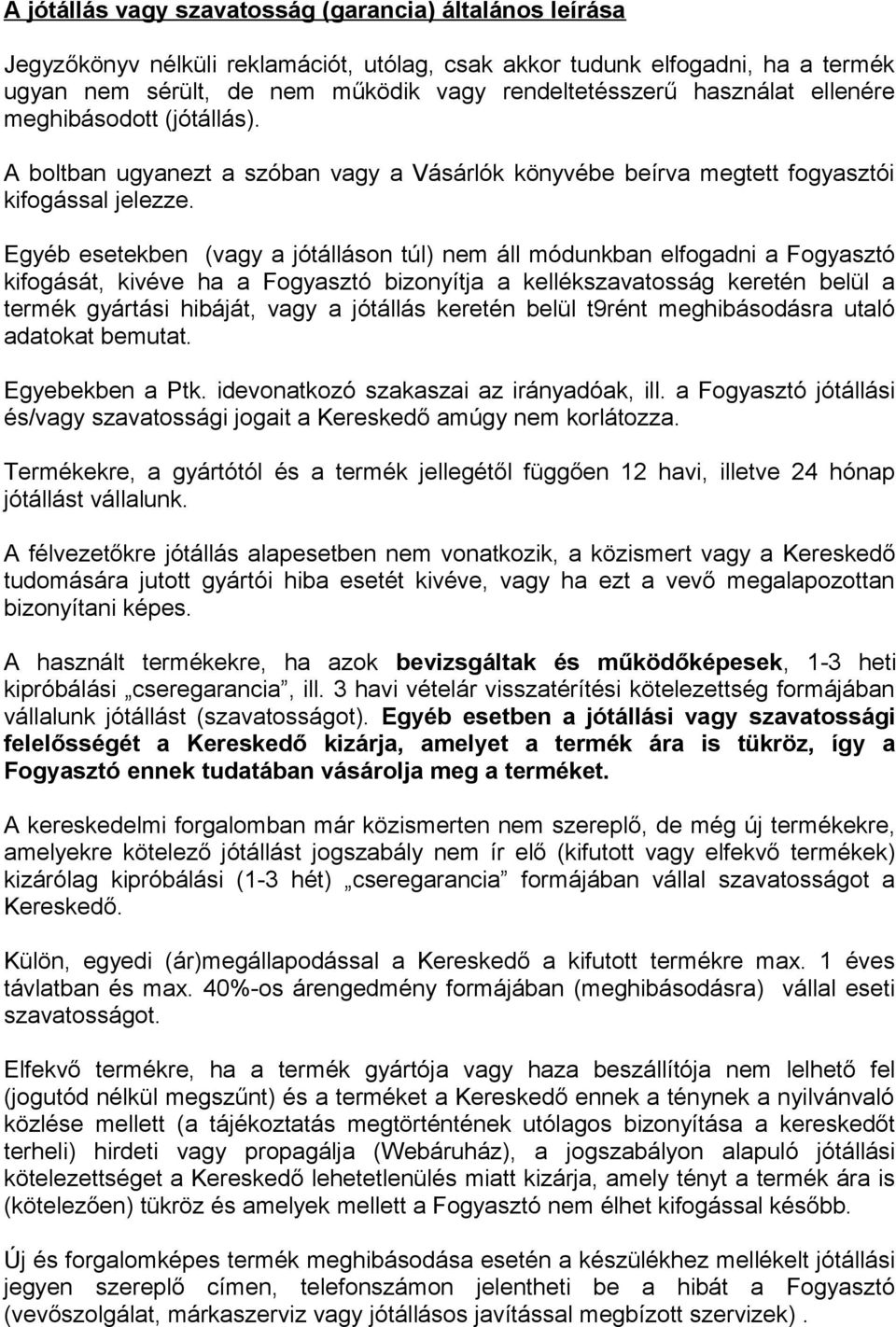 Egyéb esetekben (vagy a jótálláson túl) nem áll módunkban elfogadni a Fogyasztó kifogását, kivéve ha a Fogyasztó bizonyítja a kellékszavatosság keretén belül a termék gyártási hibáját, vagy a