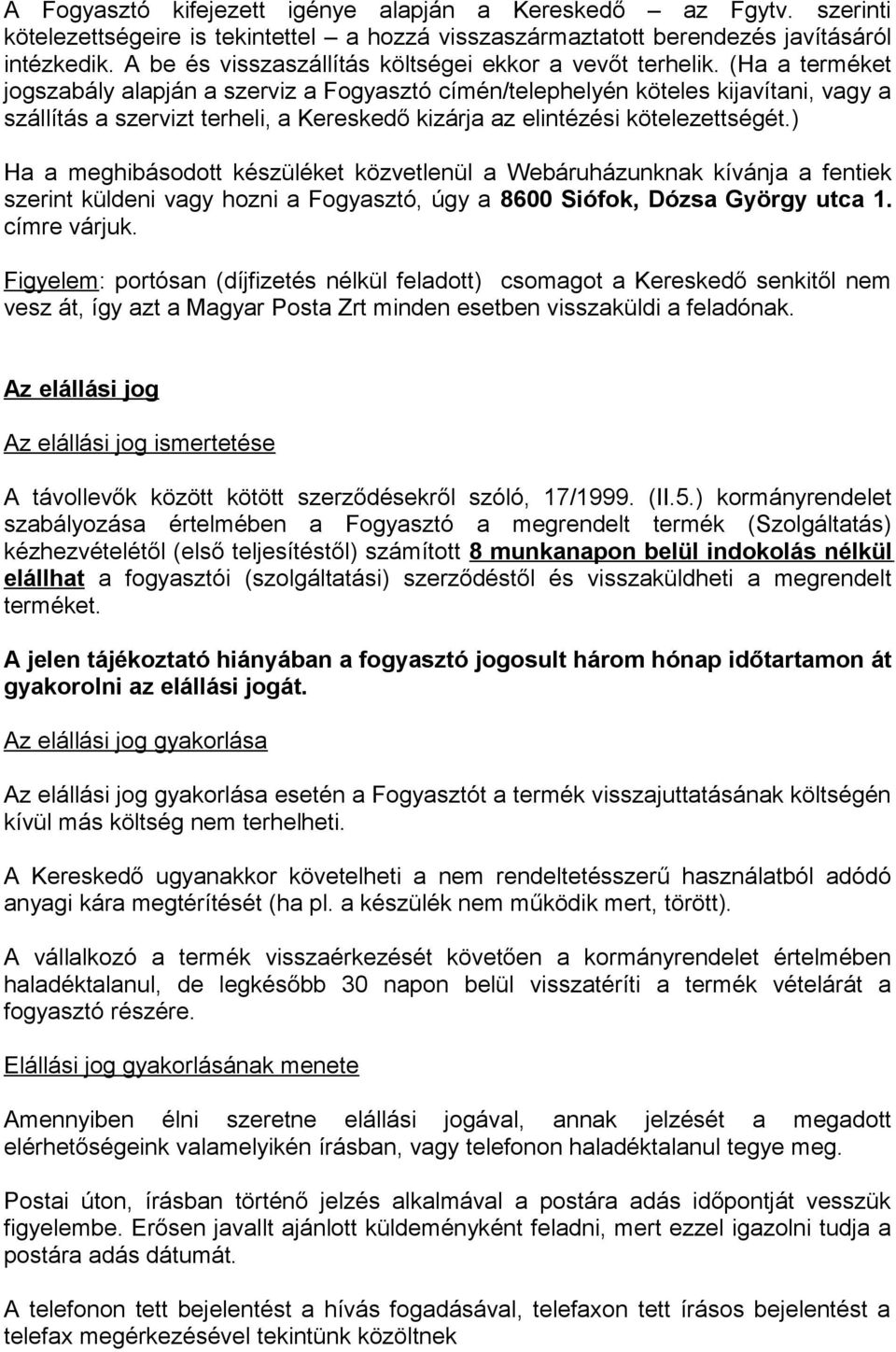 (Ha a terméket jogszabály alapján a szerviz a Fogyasztó címén/telephelyén köteles kijavítani, vagy a szállítás a szervizt terheli, a Kereskedő kizárja az elintézési kötelezettségét.