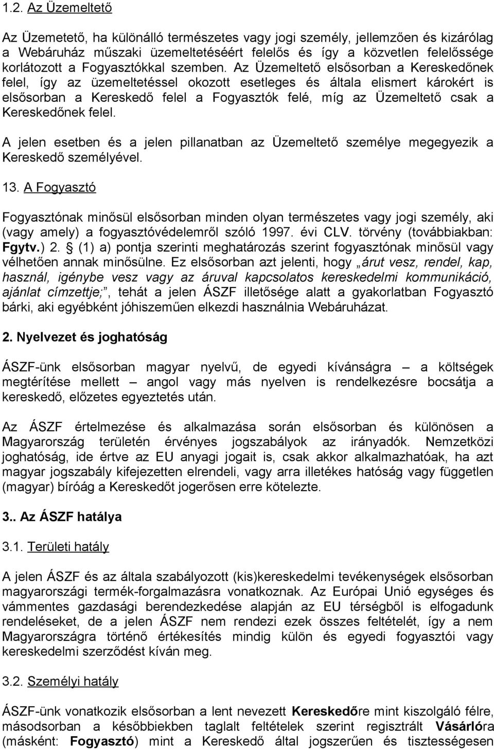 Az Üzemeltető elsősorban a Kereskedőnek felel, így az üzemeltetéssel okozott esetleges és általa elismert károkért is elsősorban a Kereskedő felel a Fogyasztók felé, míg az Üzemeltető csak a