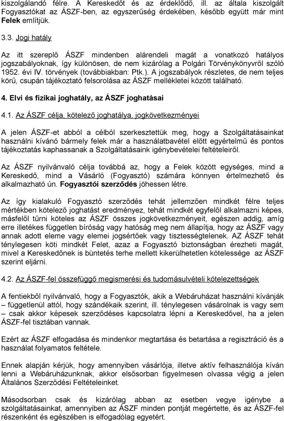 törvények (továbbiakban: Ptk.). A jogszabályok részletes, de nem teljes körű, csupán tájékoztató felsorolása az ÁSZF mellékletei között található. 4. Elvi és fizikai joghatály, az ÁSZF joghatásai 4.1.