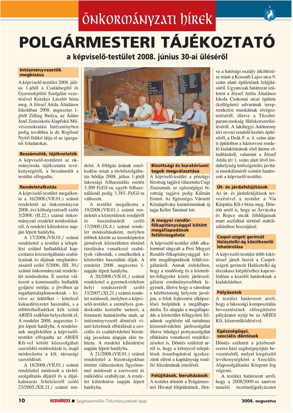 augusztus 1- jétôl Zilling Ibolya, az Ádám Jenô Zeneiskola Alapfokú Mûvészetoktatási Intézményben pedig továbbra is dr. Regôsné Nyírô Ildikó látja el az igazgatói feladatokat.