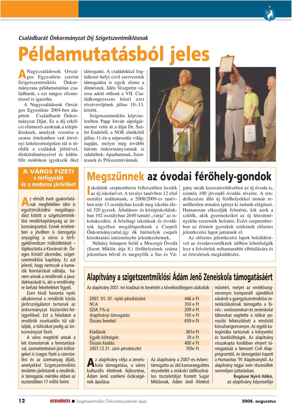 Ez a díj erkölcsi elismerés azoknak a településeknek, amelyek vezetése a szoros értelemben vett törvényi kötelezettségeken túl is törôdik a családok jólétével, életkörülményeivel és különféle módokon