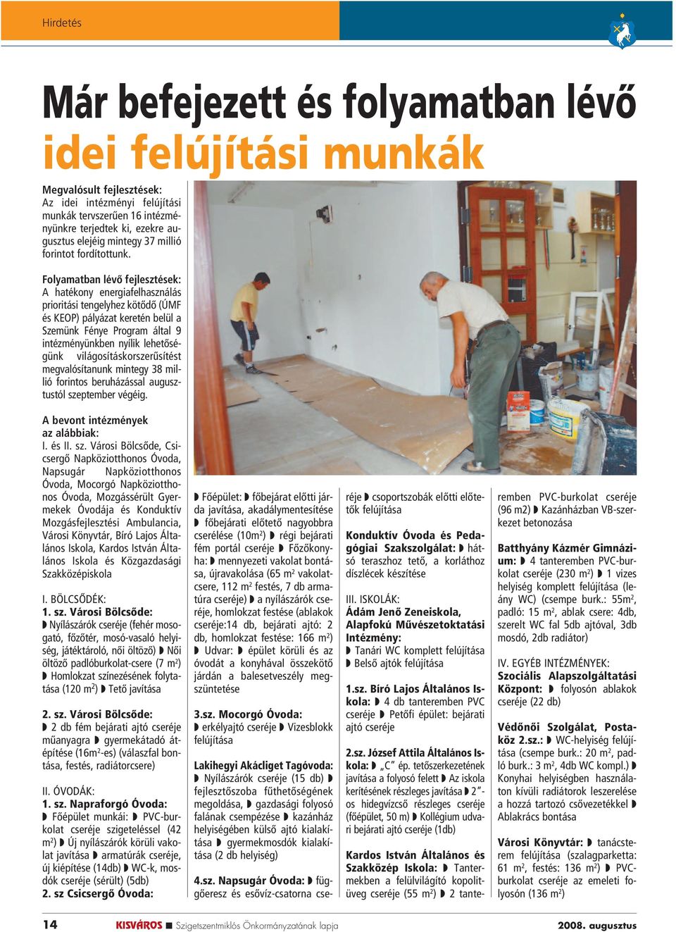 Folyamatban lévô fejlesztések: A hatékony energiafelhasználás prioritási tengelyhez kötôdô (ÚMF és KEOP) pályázat keretén belül a Szemünk Fénye Program által 9 intézményünkben nyílik lehetôségünk