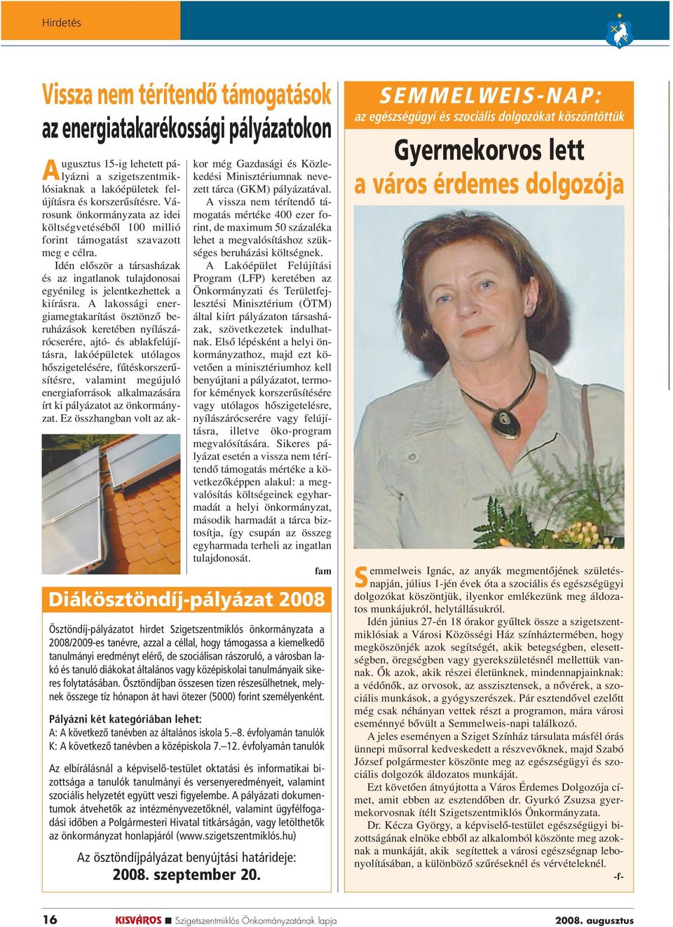 A lakossági energiamegtakarítást ösztönzô beruházások keretében nyílászárócserére, ajtó- és ablakfelújításra, lakóépületek utólagos hôszigetelésére, fûtéskorszerûsítésre, valamint megújuló