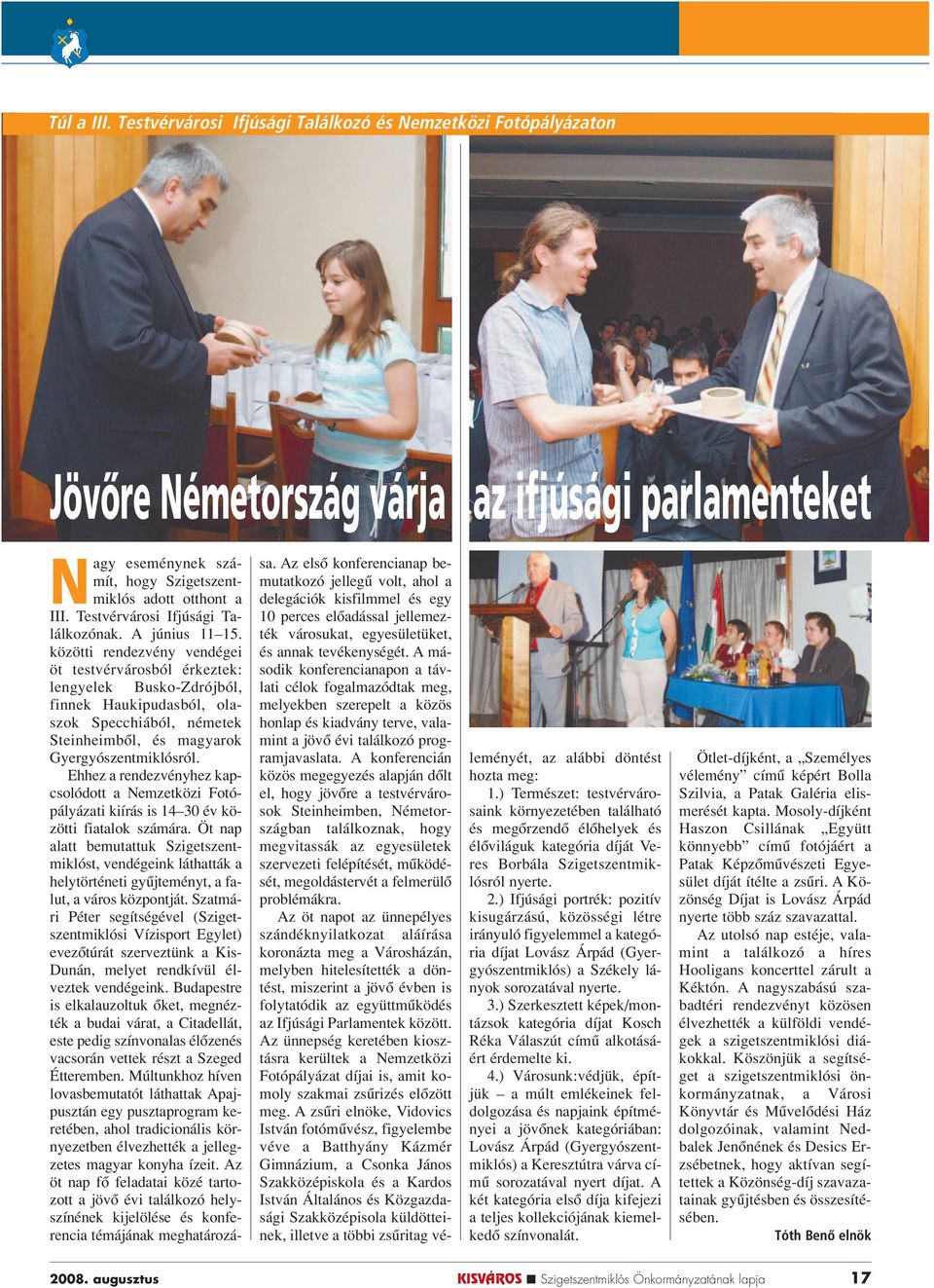 közötti rendezvény vendégei öt testvérvárosból érkeztek: lengyelek Busko-Zdrójból, finnek Haukipudasból, olaszok Specchiából, németek Steinheimbôl, és magyarok Gyergyószentmiklósról.