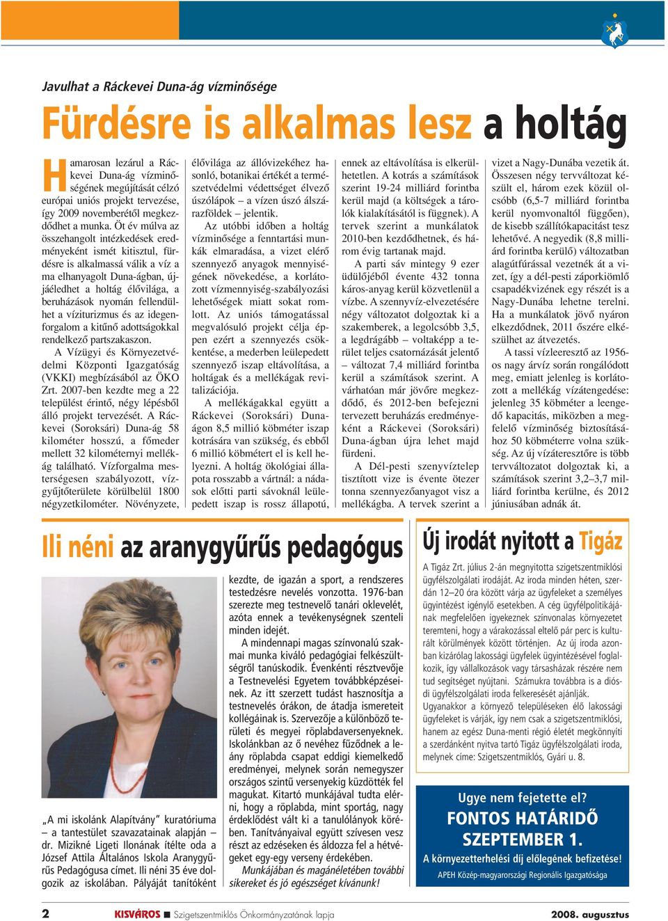 Öt év múlva az összehangolt intézkedések eredményeként ismét kitisztul, fürdésre is alkalmassá válik a víz a ma elhanyagolt Duna-ágban, újjáéledhet a holtág élôvilága, a beruházások nyomán