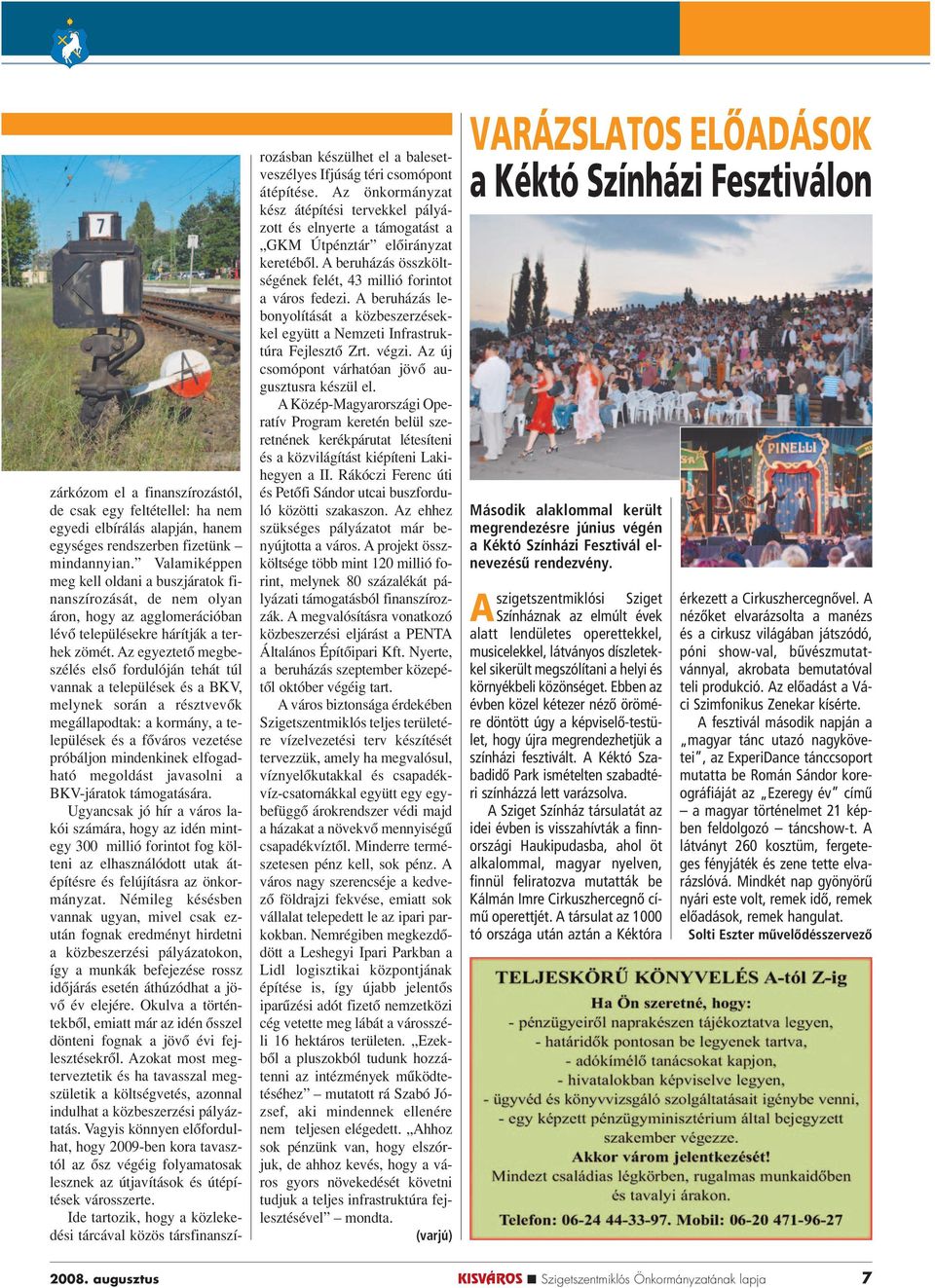 Az egyeztetô megbeszélés elsô fordulóján tehát túl vannak a települések és a BKV, melynek során a résztvevôk megállapodtak: a kormány, a települések és a fôváros vezetése próbáljon mindenkinek