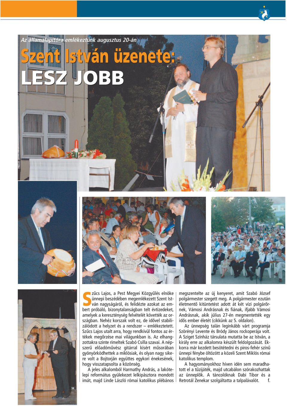 Szûcs Lajos utalt arra, hogy rendkívül fontos az értékek megôrzése mai világunkban is. Az elhangzottakra szinte rímeltek Szabó Csilla szavai.