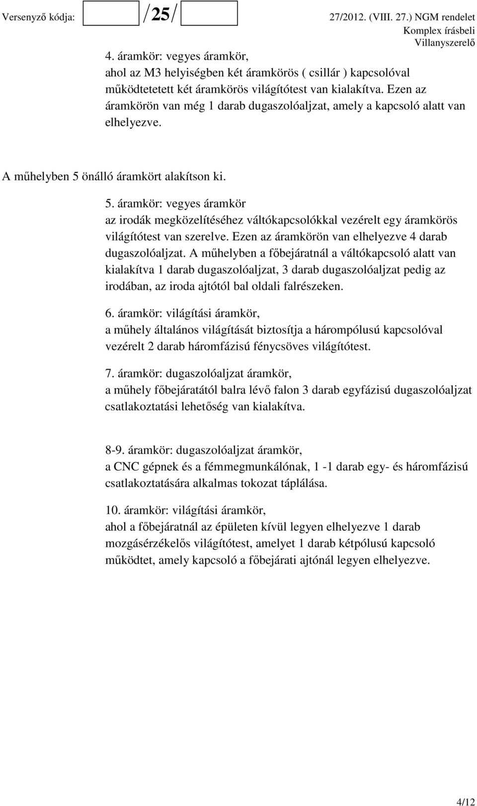önálló áramkört alakítson ki. 5. áramkör: vegyes áramkör az irodák megközelítéséhez váltókapcsolókkal vezérelt egy áramkörös világítótest van szerelve.
