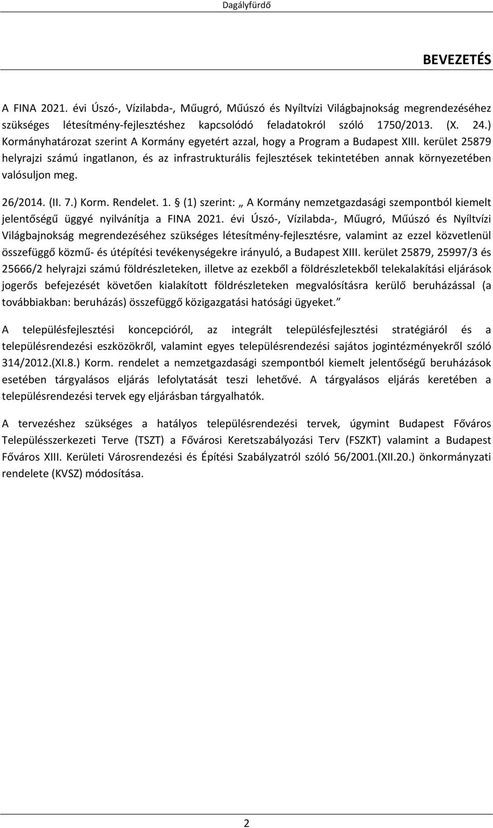 kerület 25879 helyrajzi számú ingatlanon, és az infrastrukturális fejlesztések tekintetében annak környezetében valósuljon meg. 26/2014. (II. 7.) Korm. Rendelet. 1.