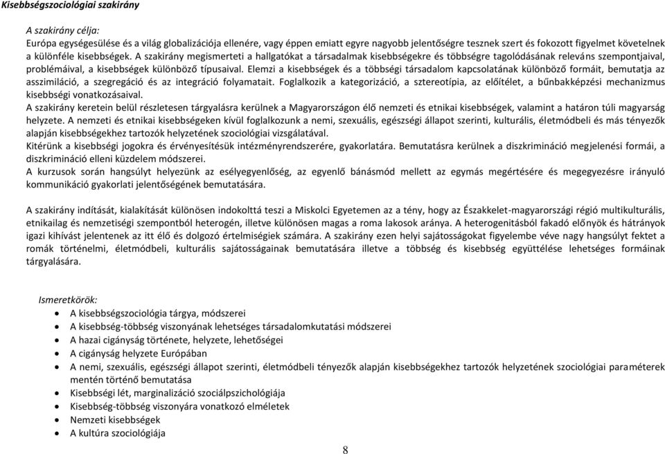 Elemzi a kisebbségek és a többségi társadalom kapcsolatának különböző formáit, bemutatja az asszimiláció, a szegregáció és az integráció folyamatait.