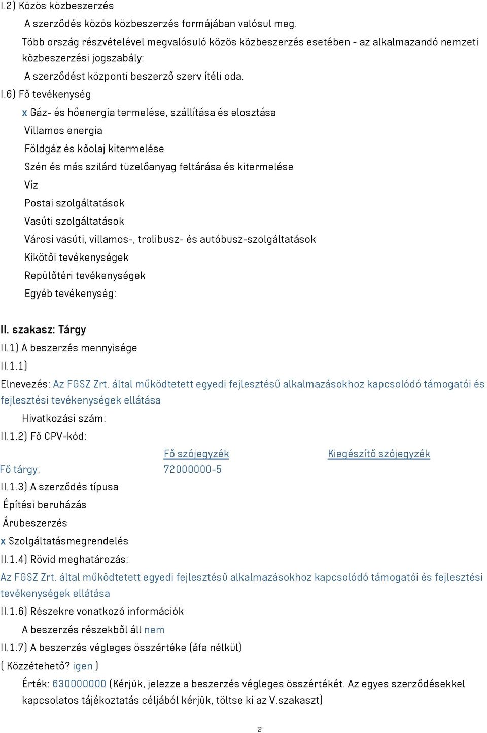 6) Fő tevékenység x Gáz- és hőenergia termelése, szállítása és elosztása Villamos energia Földgáz és kőolaj kitermelése Szén és más szilárd tüzelőanyag feltárása és kitermelése Víz Postai