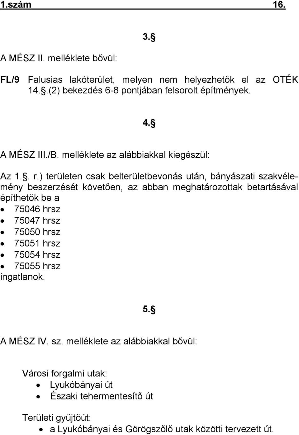 ) területen csak belterületbevonás után, bányászati szakvélemény beszerzését követően, az abban meghatározottak betartásával építhetők be a 75046 hrsz 75047