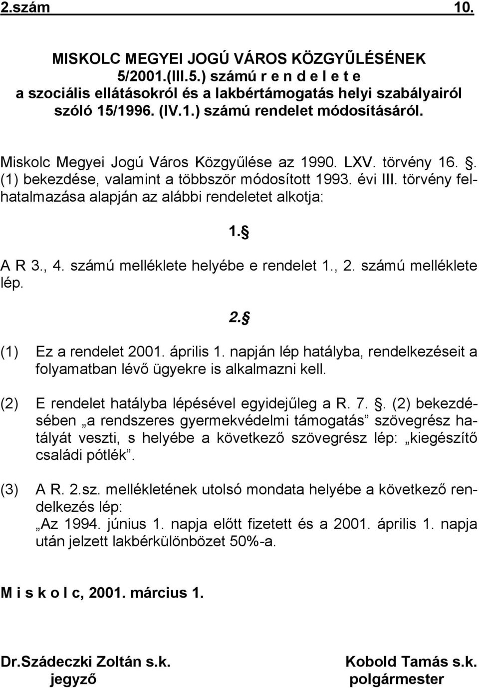 számú melléklete helyébe e rendelet 1., 2. számú melléklete lép. 2. (1) Ez a rendelet 2001. április 1. napján lép hatályba, rendelkezéseit a folyamatban lévő ügyekre is alkalmazni kell.