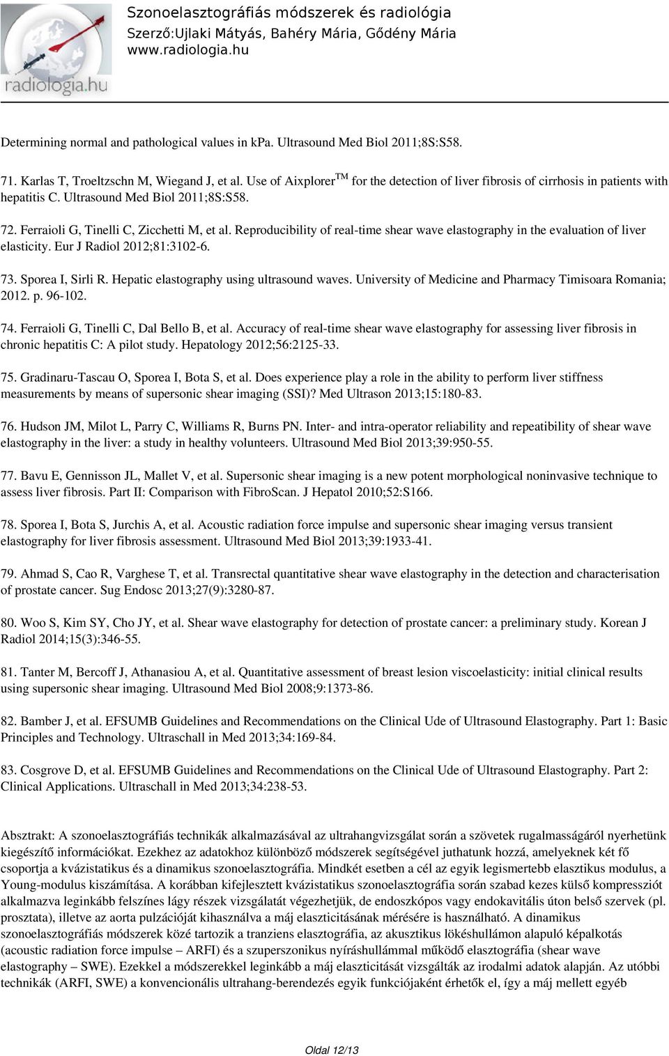 Reproducibility of real-time shear wave elastography in the evaluation of liver elasticity. Eur J Radiol 2012;81:3102-6. 73. Sporea I, Sirli R. Hepatic elastography using ultrasound waves.