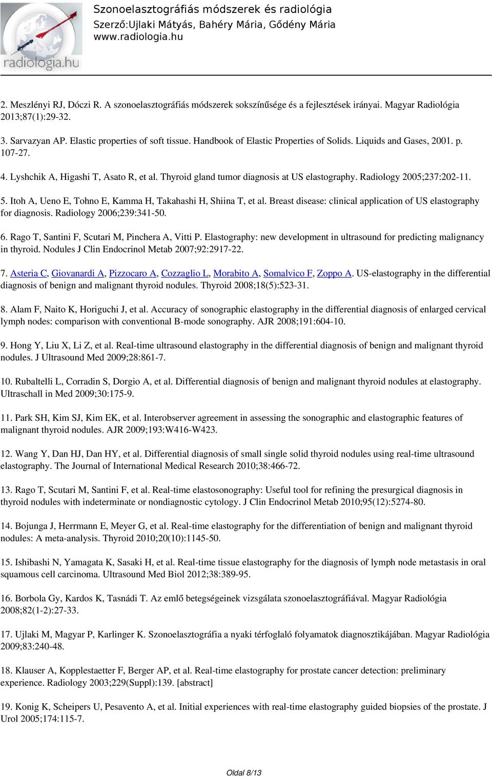 Itoh A, Ueno E, Tohno E, Kamma H, Takahashi H, Shiina T, et al. Breast disease: clinical application of US elastography for diagnosis. Radiology 2006;239:341-50. 6.