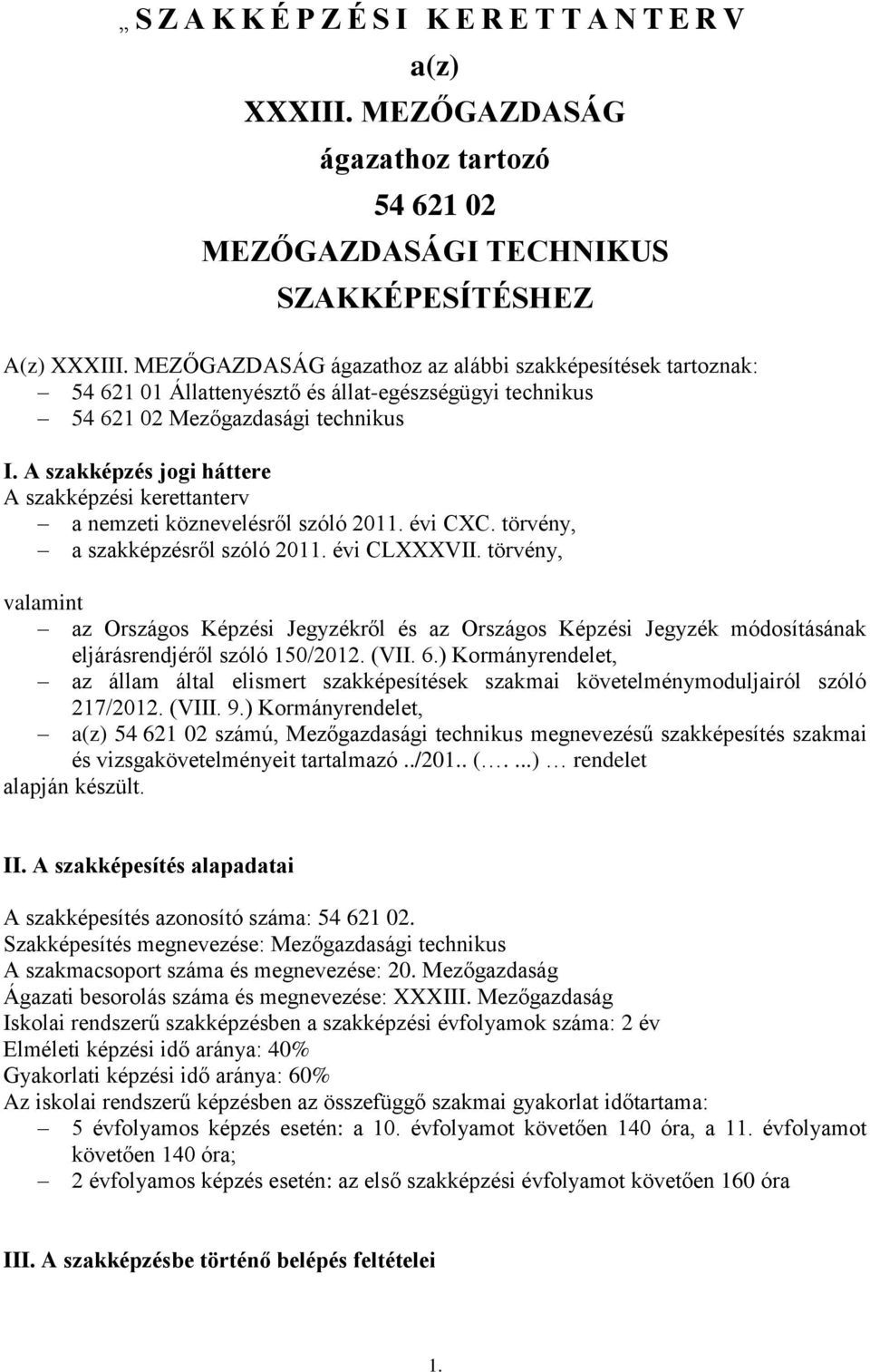 A szakképzés jogi háttere A szakképzési kerettanterv a nemzeti köznevelésről szóló 2011. évi CXC. törvény, a szakképzésről szóló 2011. évi CLXXXVII.