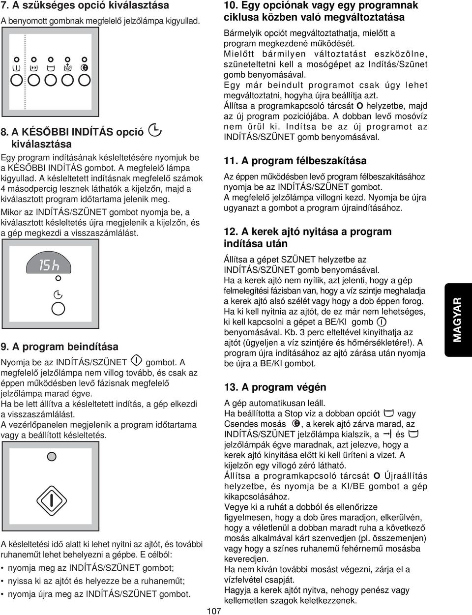 A késleltetett indításnak megfelelo számok 4 másodpercig lesznek láthatók a kijelzon, majd a kiválasztott program idotartama jelenik meg.