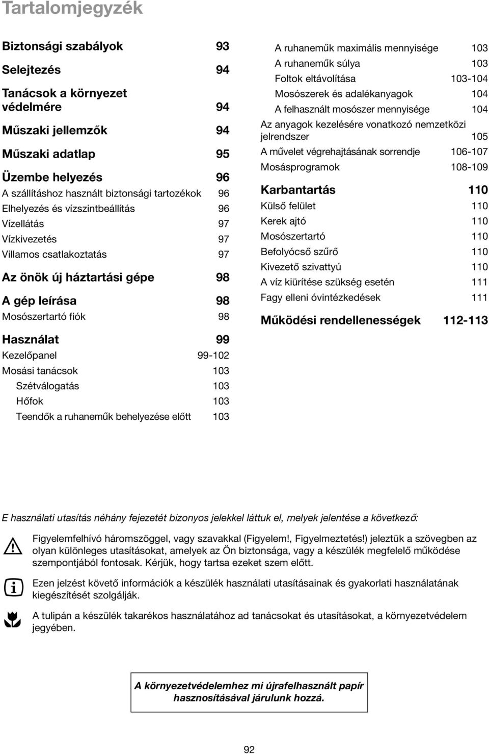 tanácsok 103 Szétválogatás 103 Hofok 103 Teendok a ruhanemuk behelyezése elott 103 A ruhanemuk maximális mennyisége 103 A ruhanemuk súlya 103 Foltok eltávolítása 103-104 Mosószerek és adalékanyagok