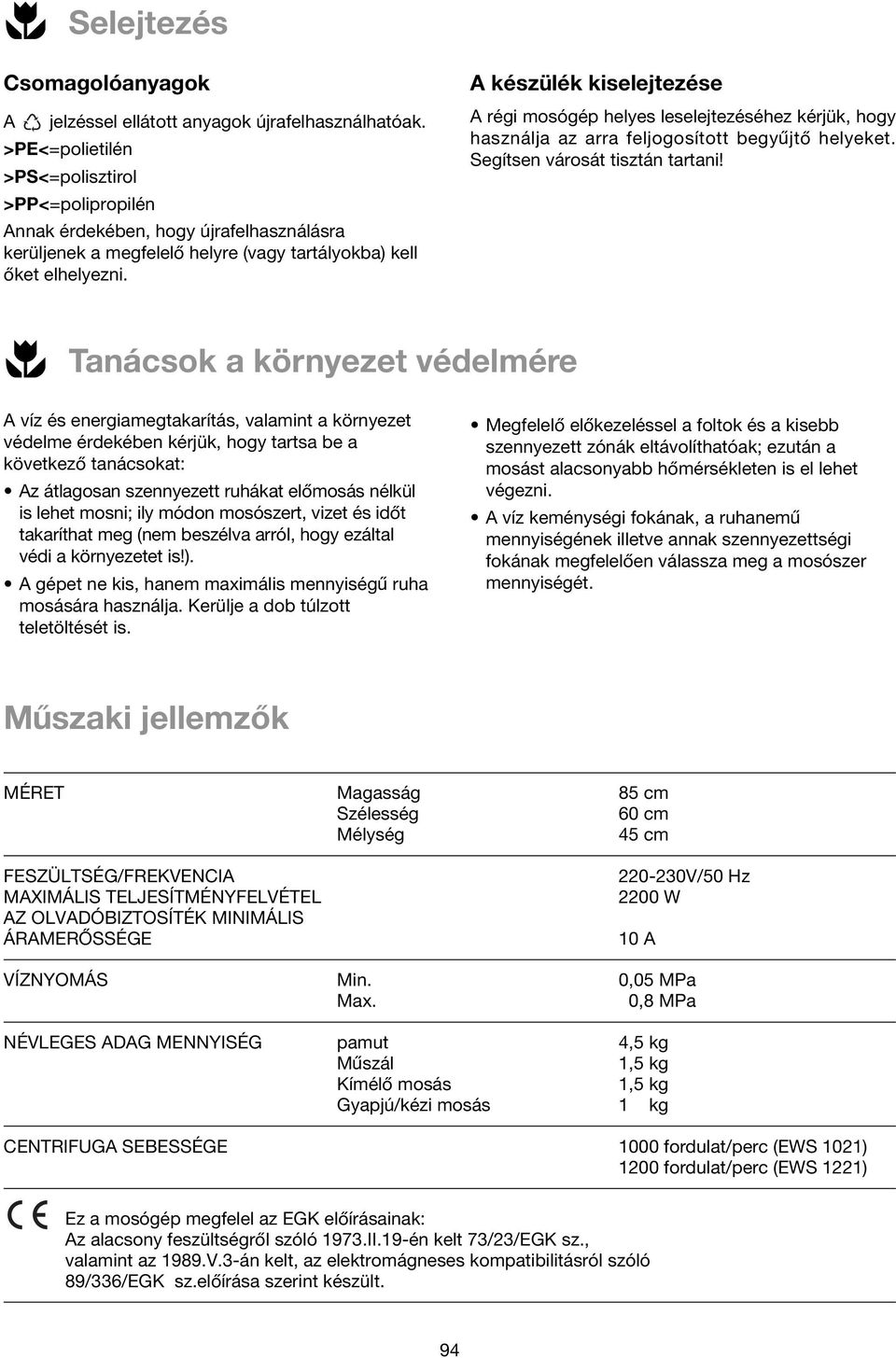 A készülék kiselejtezése A régi mosógép helyes leselejtezéséhez kérjük, hogy használja az arra feljogosított begyujto helyeket. Segítsen városát tisztán tartani!