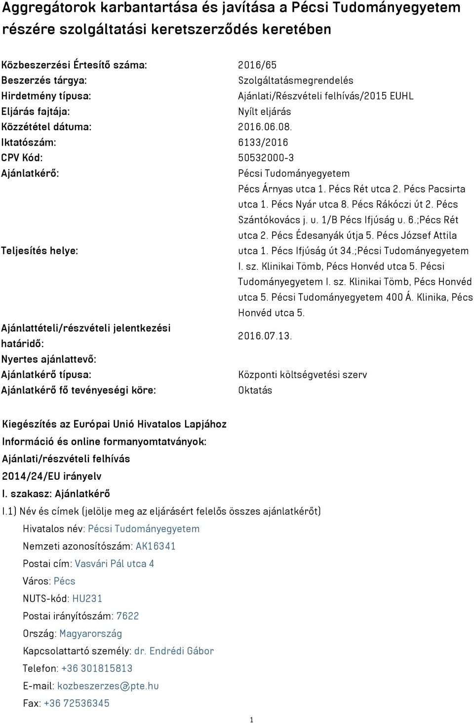 Iktatószám: 6133/2016 CPV Kód: 50532000-3 Ajánlatkérő: Pécsi Tudományegyetem Pécs Árnyas utca 1. Pécs Rét utca 2. Pécs Pacsirta utca 1. Pécs Nyár utca 8. Pécs Rákóczi út 2. Pécs Szántókovács j. u. 1/B Pécs Ifjúság u.