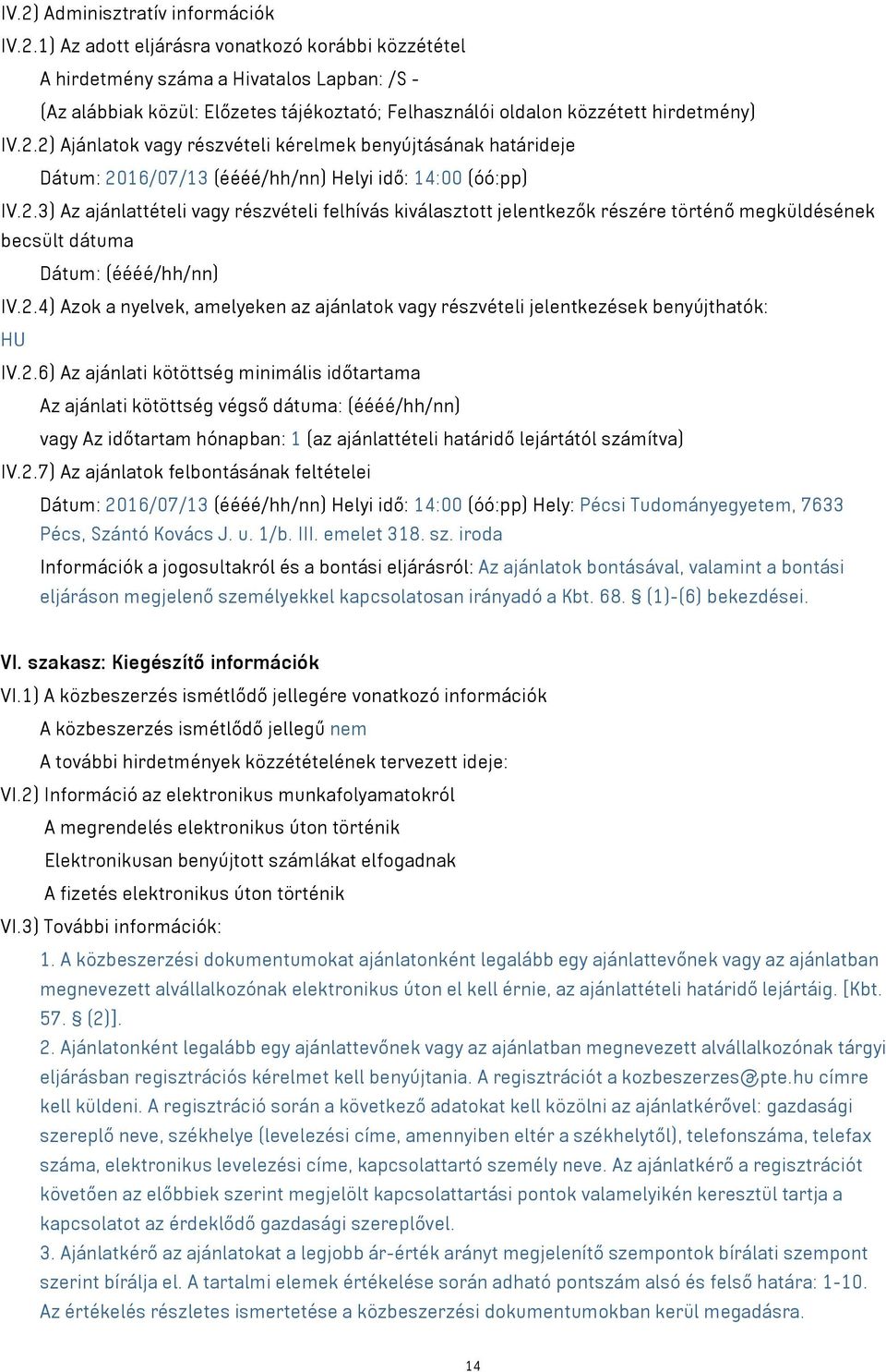 2.4) Azok a nyelvek, amelyeken az ajánlatok vagy részvételi jelentkezések benyújthatók: HU IV.2.6) Az ajánlati kötöttség minimális időtartama Az ajánlati kötöttség végső dátuma: (éééé/hh/nn) vagy Az időtartam hónapban: 1 (az ajánlattételi határidő lejártától számítva) IV.